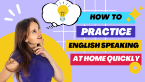 How to Practice English Speaking at Home How to Improve English Speaking Skills Quickly at Home